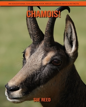 Chamois! An Educational Children's Book about Chamois with Fun Facts by Sue Reed