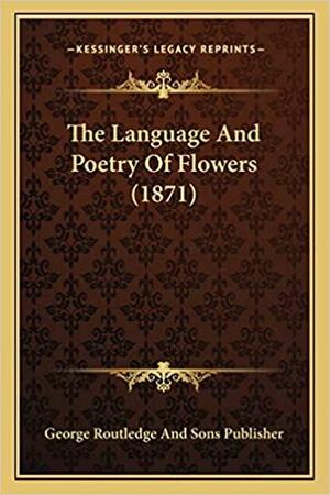 The Language And Poetry Of Flowers by George Routledge and Sons