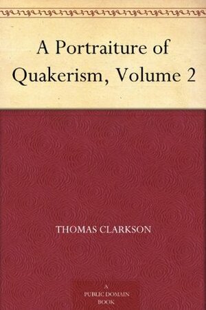 A Portraiture of Quakerism, Volume 2 by Thomas Clarkson