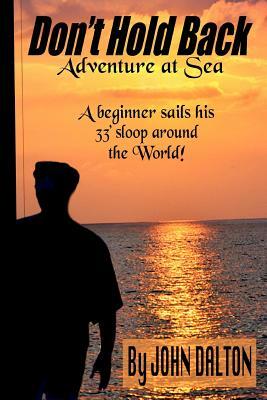 Don't Hold Back: Adventure at Sea by John Dalton