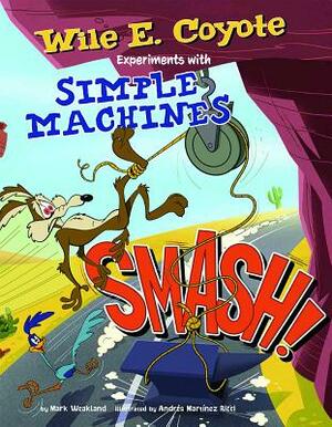 Smash!: Wile E. Coyote Experiments with Simple Machines by Mark Weakland