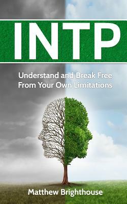 Intp: Understand and Break Free from Your Own Limitations by Matthew Brighthouse