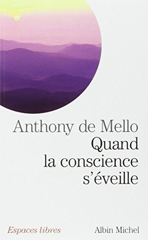 Quand la conscience s'éveille by Anthony de Mello