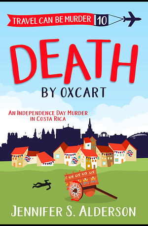 Death by Oxcart: An Independence Day Murder in Costa Rica by Jennifer S. Alderson