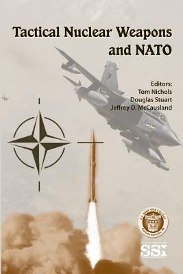 Tactical Nuclear Weapons and NATO by Tom Nichols, Jeffrey D. McCausland, Douglas Stuart