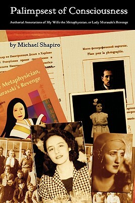 Palimpsest of Consciousness: Authorial Annotations of My Wife the Metaphysician, or Lady Murasaki's Revenge by Michael Shapiro