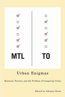 Urban Enigmas, Volume 2: Montreal, Toronto, and the Problem of Comparing Cities by Johanne Sloan