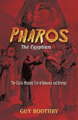 Pharos, the Egyptian: The Classic Mummy Tale of Romance and Revenge by Guy Boothby
