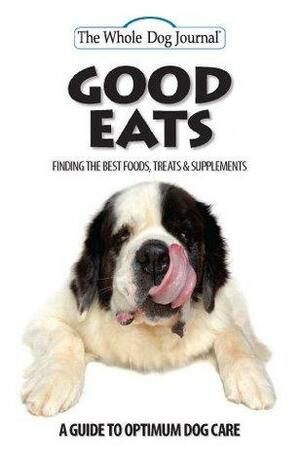 The Whole Dog Journal's Guide to Optimum Dog Care: Good Eats by Nancy Kerns, Whole Dog Journal