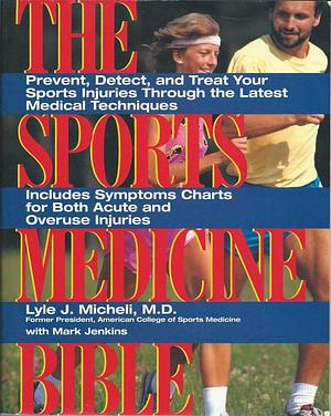Sports Medicine Bibl: Prevent, Detect, and Treat Your Sports Injuries Through the Latest Medical Techn by Lyle J. Micheli