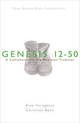Nbbc, Genesis 12-50: A Commentary in the Wesleyan Tradition by Alex Varughese