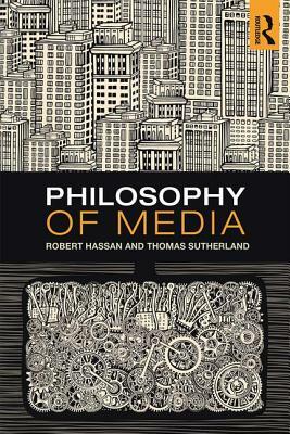 Philosophy of Media: A Short History of Ideas and Innovations from Socrates to Social Media by Robert Hassan, Thomas Sutherland