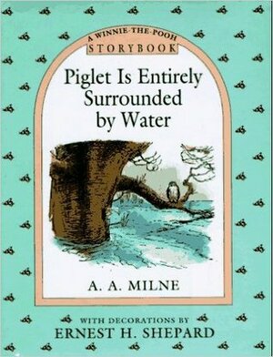 Piglet Is Entirely Surrounded by Water by A.A. Milne