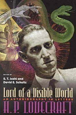 Lord of a Visible World: An Autobiography in Letters by David E. Schultz, S.T. Joshi, H.P. Lovecraft