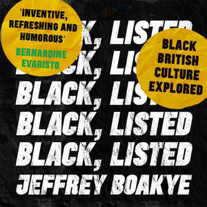 Black, Listed: Black British Culture Explored by Jeffrey Boakye