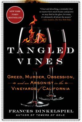 Tangled Vines: Greed, Murder, Obsession, and an Arsonist in the Vineyards of California by Frances Dinkelspiel