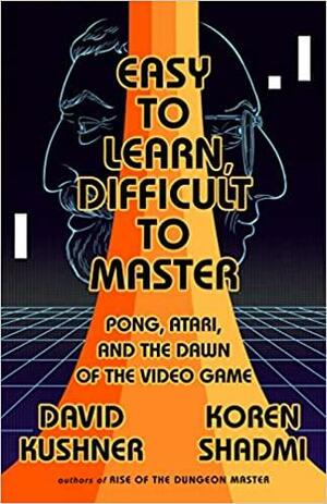 Easy to Learn, Difficult to Master: Pong, Atari, and the Dawn of the Video Game by David Kushner