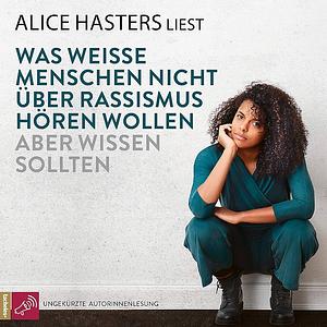 Was weiße Menschen nicht über Rassismus hören wollen aber wissen sollten by Alice Hasters