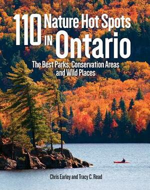 110 Nature Hot Spots in Ontario: The Best Parks, Conservation Areas and Wild Places by Tracy Read, Chris Earley