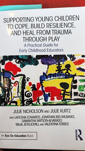 Supporting Young Children To Cope, Build Resilience, and Heal From Trauma Through Play by Julie-Anne Nicholson, Julie Kurtz