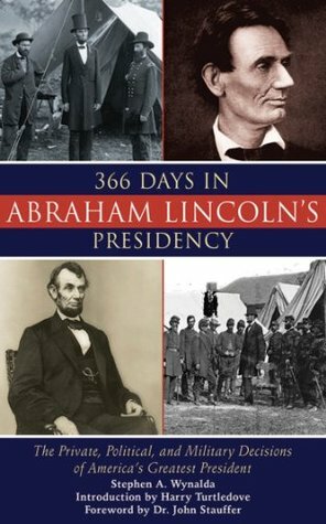 366 Days in Abraham Lincoln's Presidency: The Private, Political, and Military Decisions of America's Greatest President by Harry Turtledove, Stephen A. Wynalda