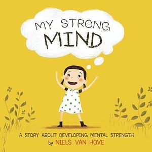 My Strong Mind: A Story About Developing Mental Strength by Niels van Hove, Niels van Hove