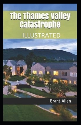 The Thames Valley Catastrophe Illustrated by Grant Allen