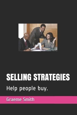 Selling Strategies: Help people buy. by Graeme Smith