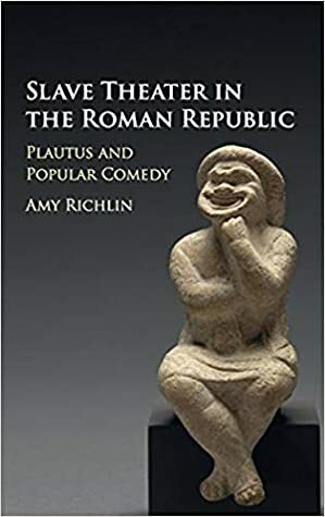 Slave Theater in the Roman Republic by Amy Richlin