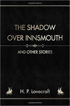 The Shadow over Innsmouth: And other Stories by H.P. Lovecraft