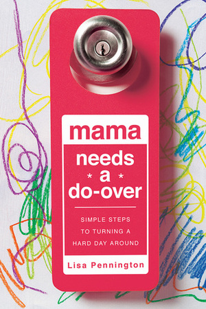 Mama Needs a Do-Over: Simple Ways to Reset When You're Having a Bad Day by Lisa Pennington