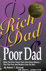 Rich Dad, Poor Dad: What the Rich Teach Their Kids about Money – That the Poor and Middle Class Do Not! by Robert T. Kiyosaki