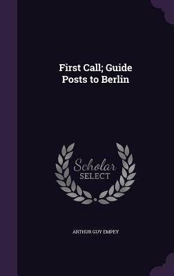 First Call; Guide Posts to Berlin by Arthur Guy Empey