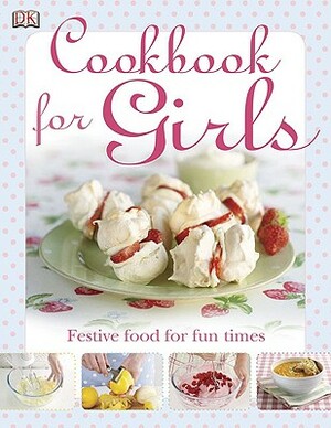 The Cookbook for Girls: Festive Food for Fun Times by D.K. Publishing