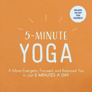 5-Minute Yoga: A More Energetic, Focused, and Balanced You in Just 5 Minutes a Day by Adams Media