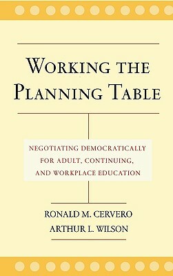 Working Planning Table Negotiating by Arthur L. Wilson, Ronald M. Cervero