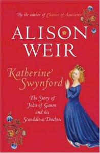 Katherine Swynford: The Story of John of Gaunt and His Scandalous Duchess by Alison Weir