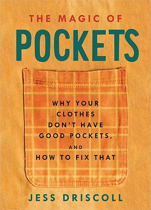 The Magic of Pockets: Why Your Clothes Don't Have Good Pockets and How to Fix That by Jess Driscoll