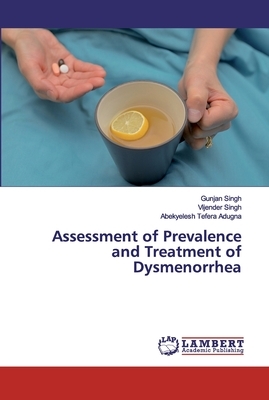 Assessment of Prevalence and Treatment of Dysmenorrhea by Vijender Singh, Abekyelesh Tefera Adugna, Gunjan Singh