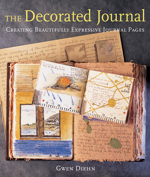The Decorated Journal: Creating Beautifully Expressive Journal Pages by Gwen Diehn