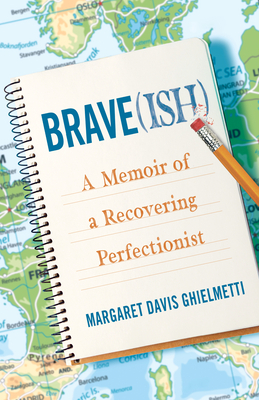 Brave(ish): A Memoir of a Recovering Perfectionist by Margaret Davis Ghielmetti