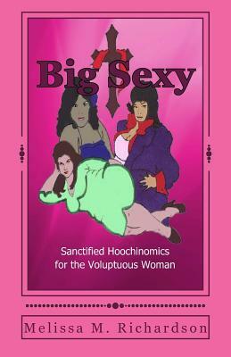 Big Sexy Sanctified Hoochinomics for the Voluptuous Woman by Melissa Richardson