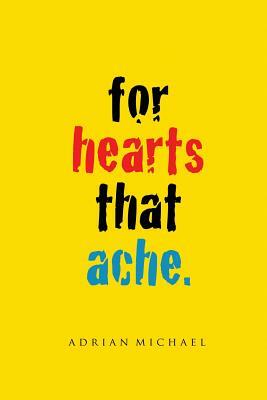 for hearts that ache. by Adrian Michael