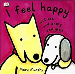 I Feel Happy and Sad and Angry and Glad by Mary Murphy