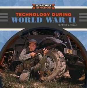 Technology During World War II by Heather C. Hudak