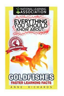 Everything You Should Know About: Goldfishes Faster Learning Facts by Anne Richards