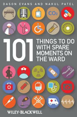 101 Things to Do with Spare Moments on the Ward by Nakul Patel, Dason Evans