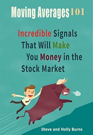 Moving Averages 101: Money Making Market Signals by Steve Burns, Holly Burns