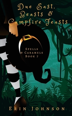Due East, Beasts & Campfire Feasts: A Cozy Witch Mystery by Erin Johnson