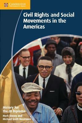 History for the Ib Diploma Paper 3 Civil Rights and Social Movements in the Americas Post-1945 with Cambridge Elevate Edition by Mark Stacey, Mike Scott-Baumann